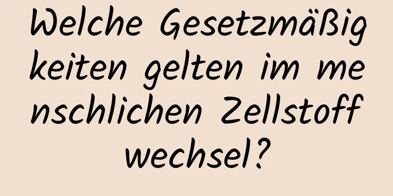 Welche Gesetzmäßigkeiten gelten im menschlichen Zellstoffwechsel?