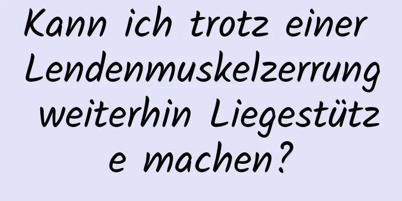 Kann ich trotz einer Lendenmuskelzerrung weiterhin Liegestütze machen?