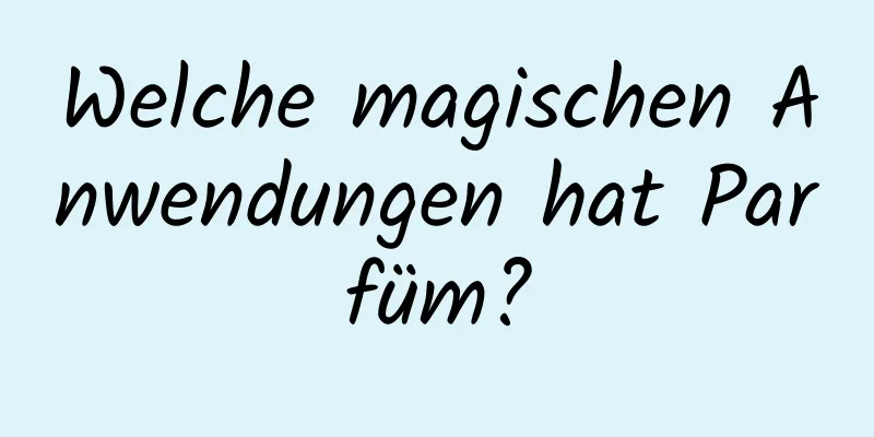 Welche magischen Anwendungen hat Parfüm?