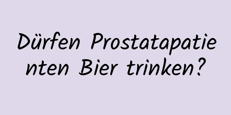 Dürfen Prostatapatienten Bier trinken?