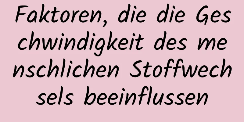 Faktoren, die die Geschwindigkeit des menschlichen Stoffwechsels beeinflussen