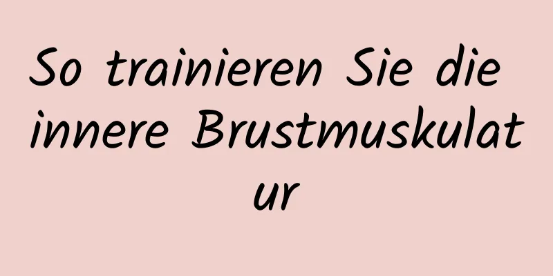 So trainieren Sie die innere Brustmuskulatur