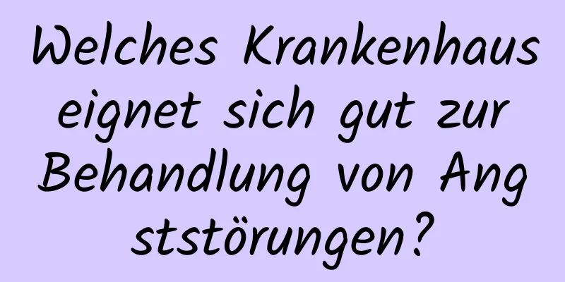 Welches Krankenhaus eignet sich gut zur Behandlung von Angststörungen?