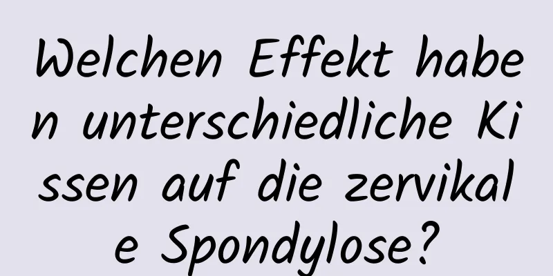 Welchen Effekt haben unterschiedliche Kissen auf die zervikale Spondylose?