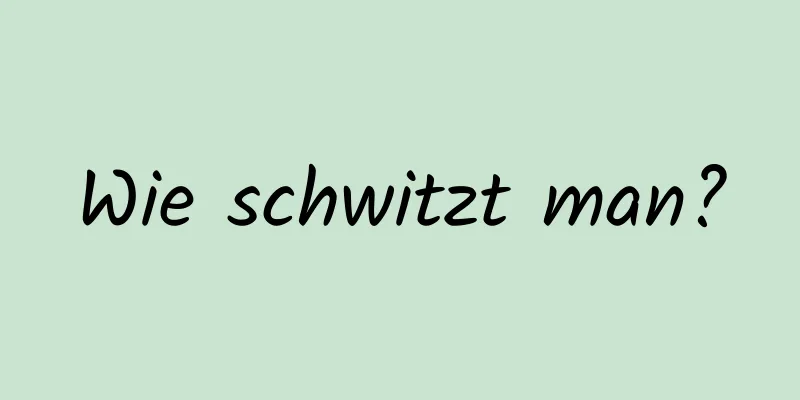 Wie schwitzt man?