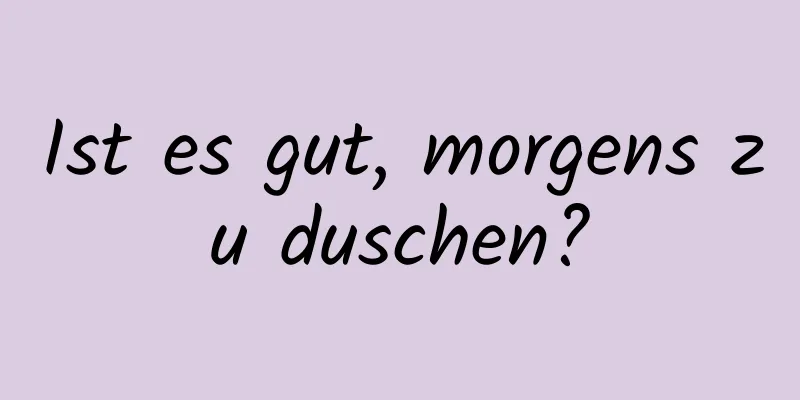 Ist es gut, morgens zu duschen?