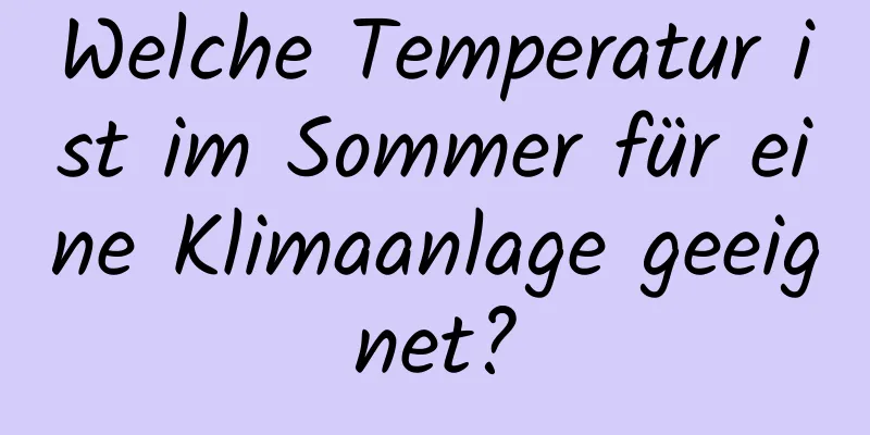 Welche Temperatur ist im Sommer für eine Klimaanlage geeignet?