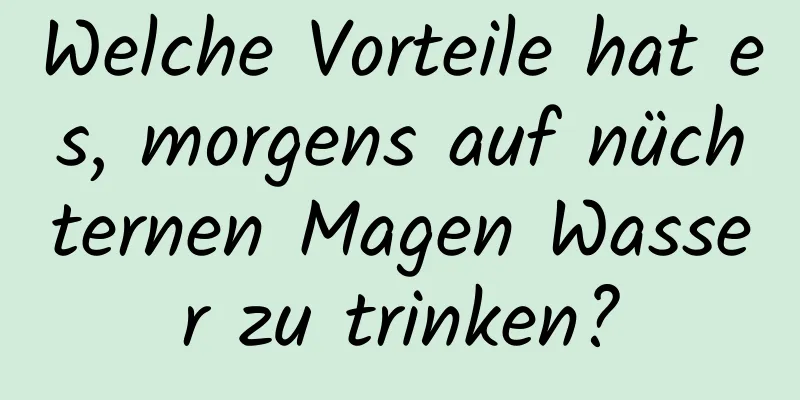 Welche Vorteile hat es, morgens auf nüchternen Magen Wasser zu trinken?
