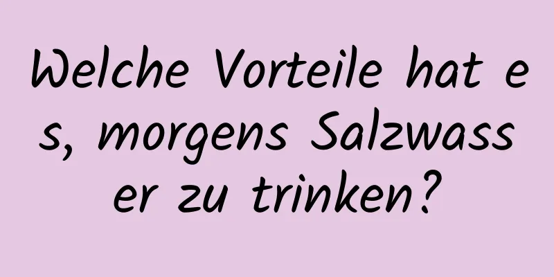 Welche Vorteile hat es, morgens Salzwasser zu trinken?