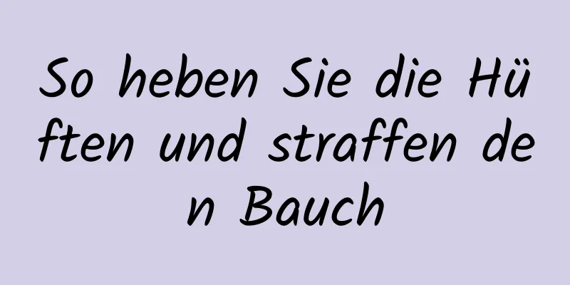 So heben Sie die Hüften und straffen den Bauch