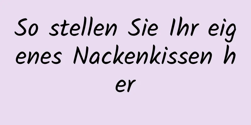 So stellen Sie Ihr eigenes Nackenkissen her