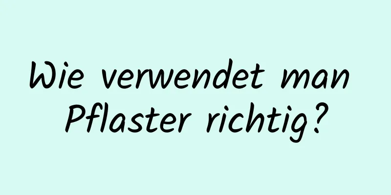 Wie verwendet man Pflaster richtig?
