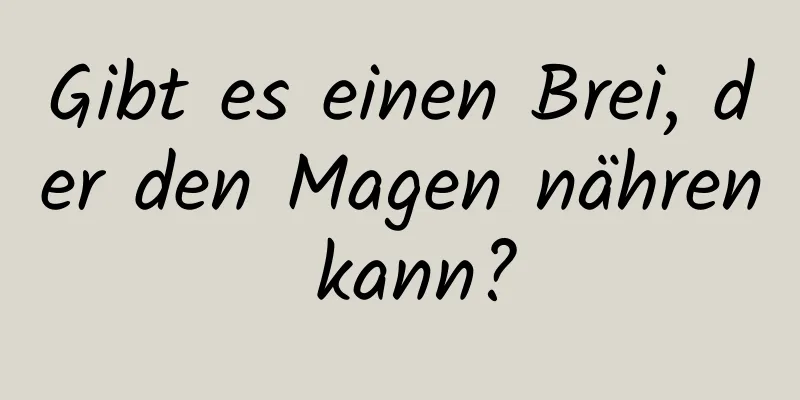 Gibt es einen Brei, der den Magen nähren kann?