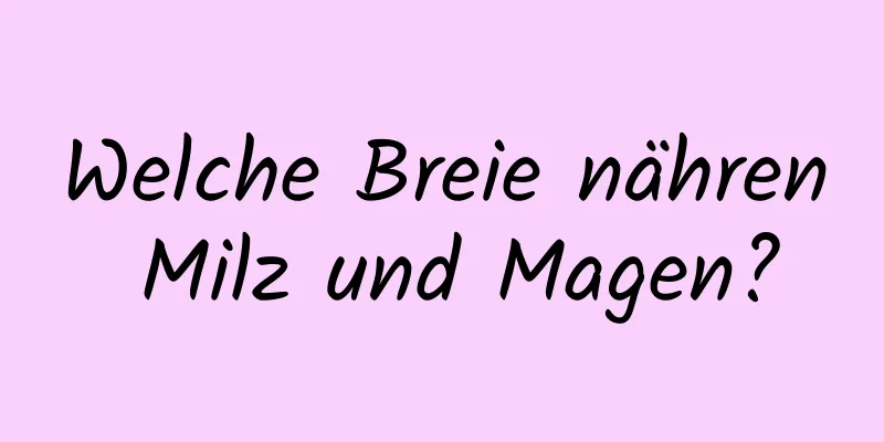 Welche Breie nähren Milz und Magen?