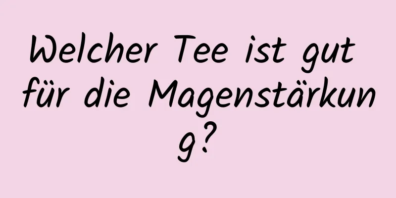 Welcher Tee ist gut für die Magenstärkung?