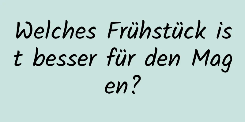 Welches Frühstück ist besser für den Magen?