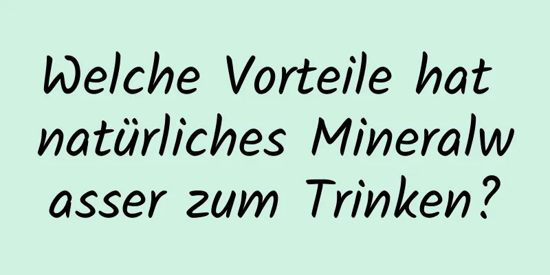 Welche Vorteile hat natürliches Mineralwasser zum Trinken?