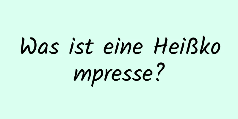 Was ist eine Heißkompresse?