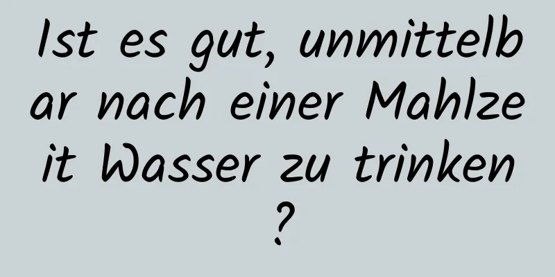 Ist es gut, unmittelbar nach einer Mahlzeit Wasser zu trinken?