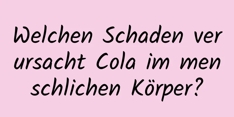 Welchen Schaden verursacht Cola im menschlichen Körper?