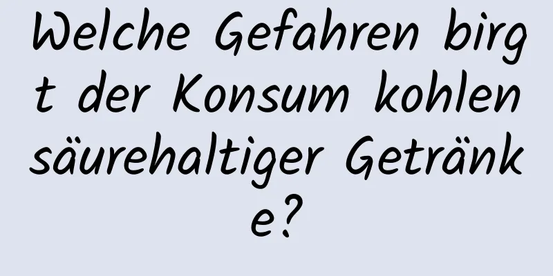Welche Gefahren birgt der Konsum kohlensäurehaltiger Getränke?