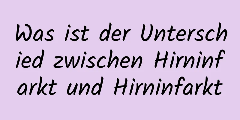 Was ist der Unterschied zwischen Hirninfarkt und Hirninfarkt