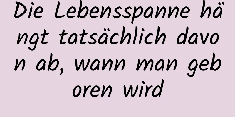 Die Lebensspanne hängt tatsächlich davon ab, wann man geboren wird