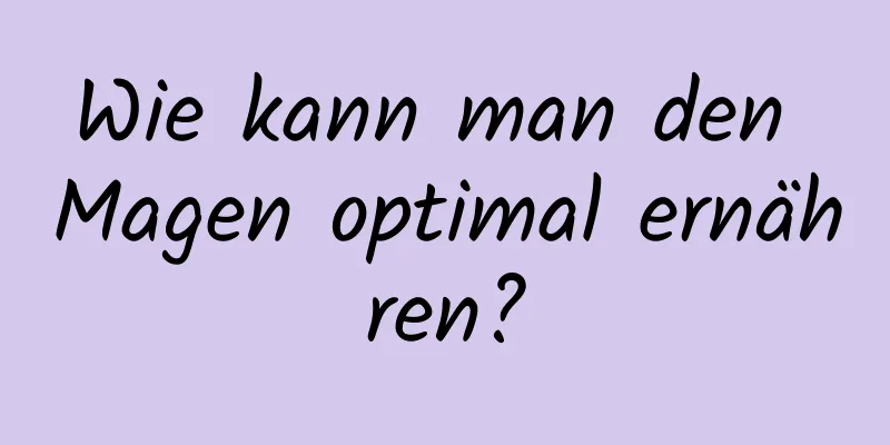 Wie kann man den Magen optimal ernähren?