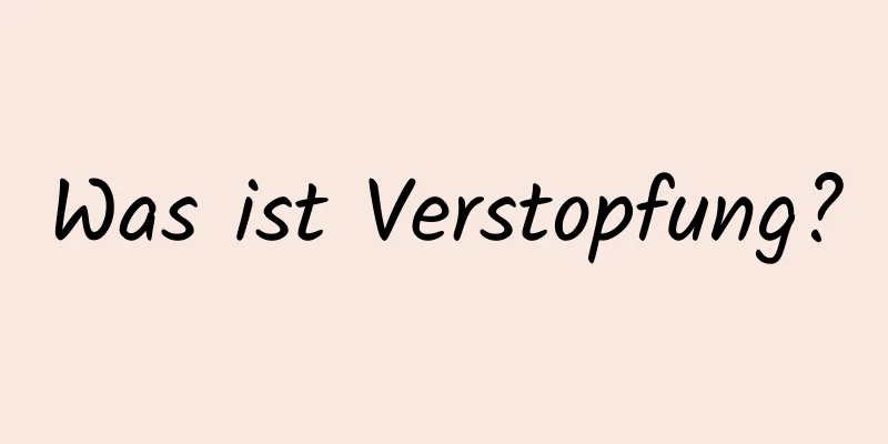 Was ist Verstopfung?