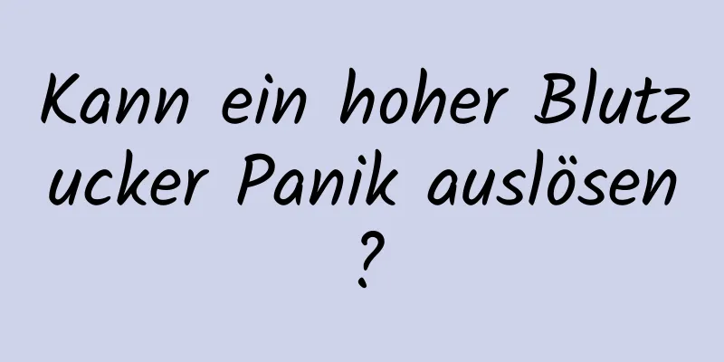 Kann ein hoher Blutzucker Panik auslösen?