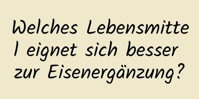 Welches Lebensmittel eignet sich besser zur Eisenergänzung?