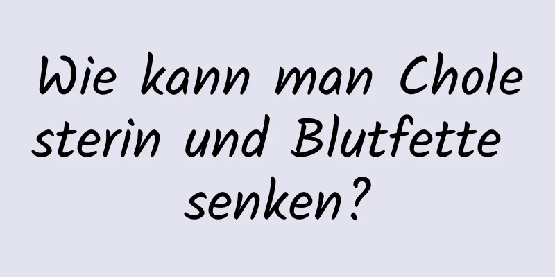 Wie kann man Cholesterin und Blutfette senken?