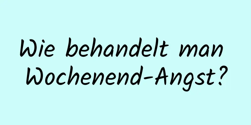 Wie behandelt man Wochenend-Angst?