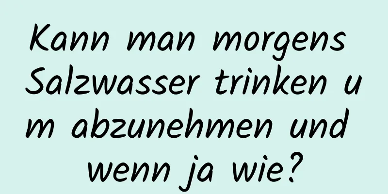 Kann man morgens Salzwasser trinken um abzunehmen und wenn ja wie?