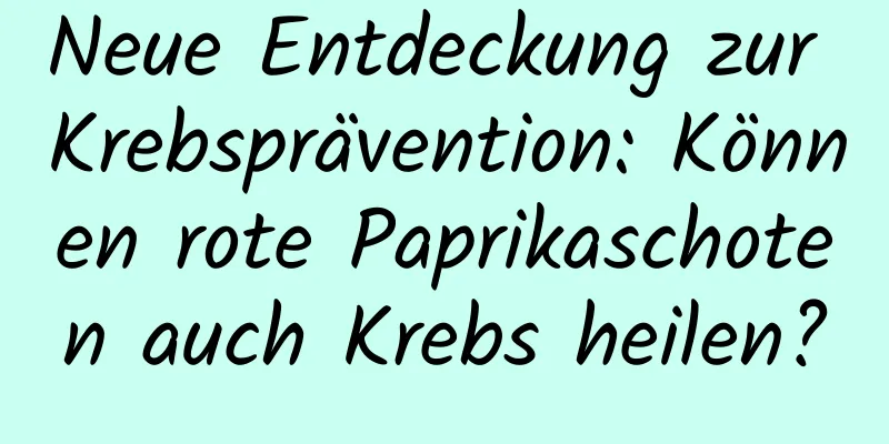 Neue Entdeckung zur Krebsprävention: Können rote Paprikaschoten auch Krebs heilen?