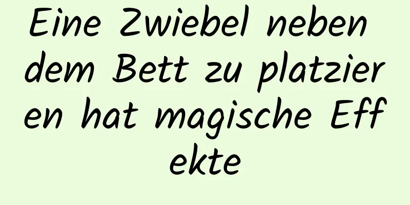 Eine Zwiebel neben dem Bett zu platzieren hat magische Effekte