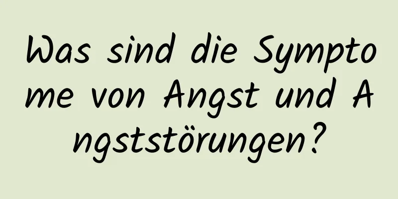 Was sind die Symptome von Angst und Angststörungen?