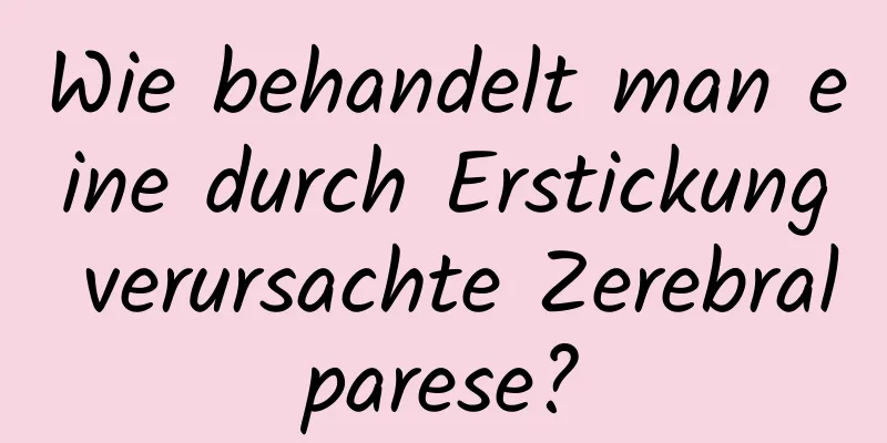 Wie behandelt man eine durch Erstickung verursachte Zerebralparese?