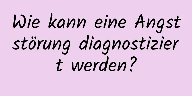 Wie kann eine Angststörung diagnostiziert werden?