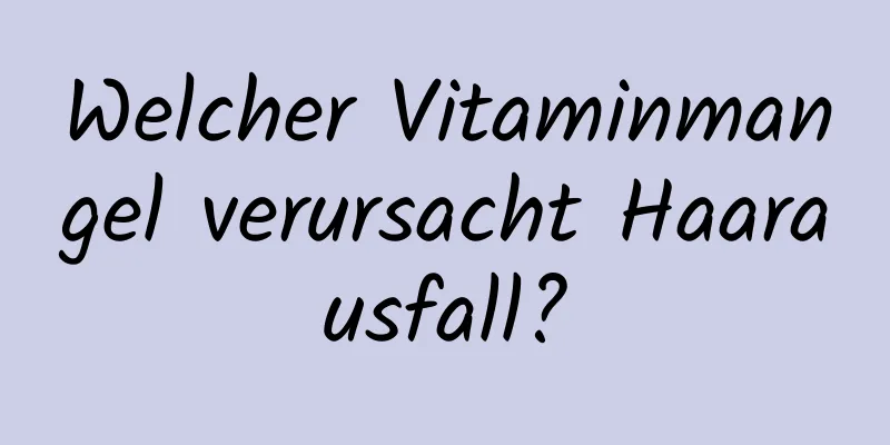 Welcher Vitaminmangel verursacht Haarausfall?