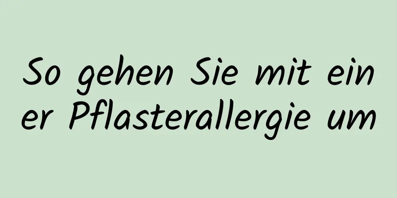 So gehen Sie mit einer Pflasterallergie um