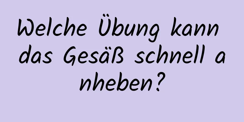Welche Übung kann das Gesäß schnell anheben?