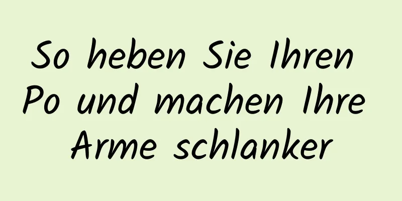 So heben Sie Ihren Po und machen Ihre Arme schlanker