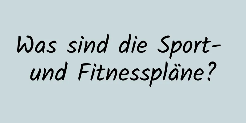 Was sind die Sport- und Fitnesspläne?