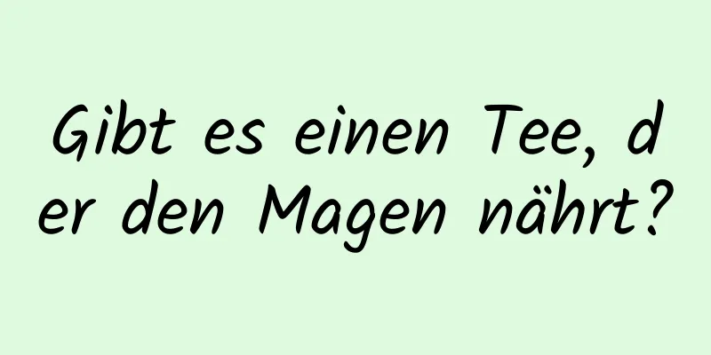 Gibt es einen Tee, der den Magen nährt?