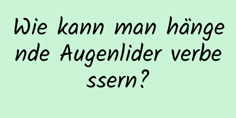 Wie kann man hängende Augenlider verbessern?