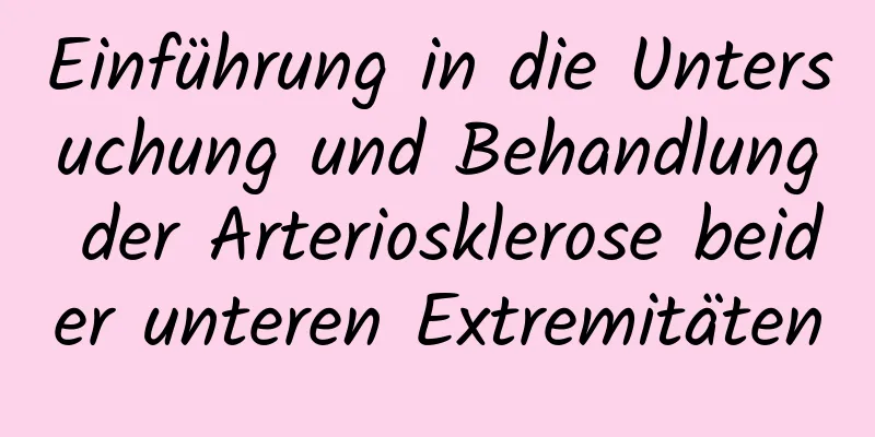 Einführung in die Untersuchung und Behandlung der Arteriosklerose beider unteren Extremitäten