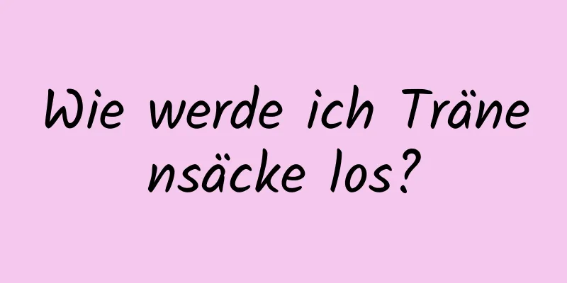 Wie werde ich Tränensäcke los?