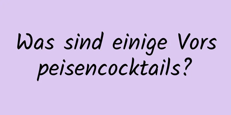 Was sind einige Vorspeisencocktails?
