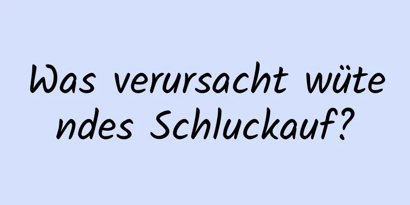 Was verursacht wütendes Schluckauf?